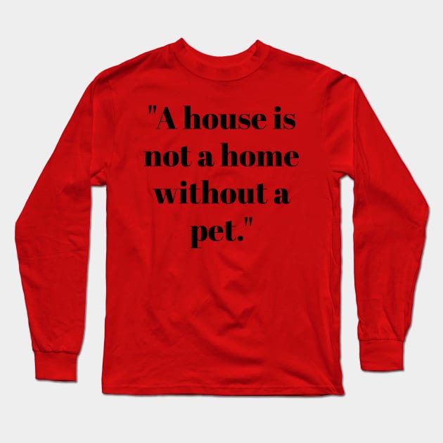 House is not a home without a pet Long Sleeve T-Shirt by Threadz N Tails